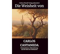Die Weisheit von Carlos Castaneda: Schamanismus, Wahrnehmung und die Reise ins Unbekannte