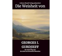 Die Weisheit von Georges I. Gurdjieff: Der vierte Weg und die Arbeit am bewussten Menschen