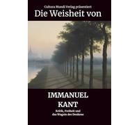 Die Weisheit von Immanuel Kant: Kritik, Freiheit und das Wagnis des Denkens