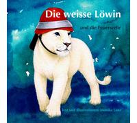 Die weisse Löwin und die Feuerwehr: Eine Bilderbuchgeschichte über Feuerwehr, Brandschutz und Waldbrand-Prävention