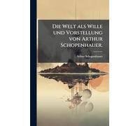 Die Welt als Wille und Vorstellung von Arthur Schopenhauer.