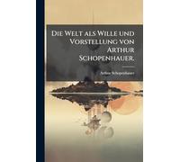 Die Welt als Wille und Vorstellung von Arthur Schopenhauer.