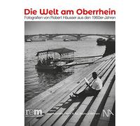 Die Welt am Oberrhein: Fotografien von Robert Häusser aus den 1960er Jahren
