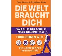 Die Welt braucht dich: Was du in der Schule nicht gelernt hast