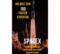 Die Welt der 100 Fakten: SpaceX Experten: Technische Analyse und Hintergründe der privaten Raumfahrttechnik