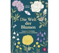 Die Welt der Blumen: Vergessene Weisheiten zauberhafter Blüten und Kräuter | Geheimnisvolle Geschichten und Wissen aus der Pflanzenwelt | Mit 40 Blumen- und Kräuterportraits