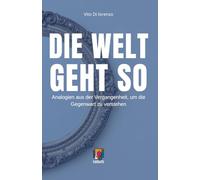 DIE WELT GEHT SO: Analogien aus der Vergangenheit, um die Gegenwart zu verstehen