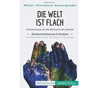 Die Welt Ist Flach. Zusammenfassung & Analyse Des Bestsellers Von Thomas L. Friedman:Globalisierung Und Die Mechanismen Dahinter