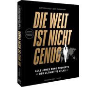 Die Welt ist nicht genug: Alle James Bond Drehorte - Der ultimative Atlas (inoffiziell und nicht autorisiert)