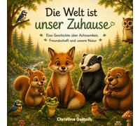 Die Welt ist unser Zuhause: Eine Geschichte über Achtsamkeit, Freundschaft und unsere Natur
