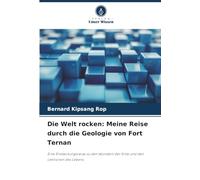 Die Welt rocken: Meine Reise durch die Geologie von Fort Ternan: Eine Entdeckungsreise zu den Wundern der Erde und den Lektionen des Lebens