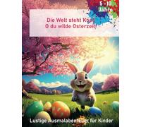 Die Welt steht Kopf: O du wilde Osterzeit! Witziges Malbuch für Kinder von 5 - 10 Jahren: 30 lustige Motive zum Ausmalen | Perfekt als Geschenk für ... und Jungen | Fördert Kreativität und Fantasie