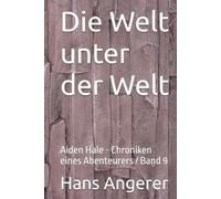 Die Welt unter der Welt: Aiden Hale - Chroniken eines Abenteurers / Band 9