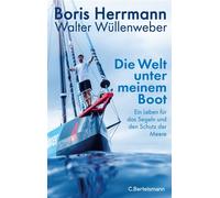 Die Welt unter meinem Boot Ein Leben für das Segeln und den Schutz der Meere - Boris Herrmann - C.Bertelsmann Verlag - ebook (ePub) - Livre