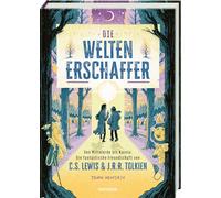 Die Weltenerschaffer: Von Mittelerde bis Narnia: Die fantastische Freundschaft von C.S. Lewis & J.R.R. Tolkien. Die Geschichte hinter Narnia, Mittelerde, dem Hobbit und Herr der Ringe
