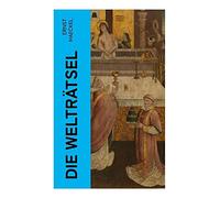 Die Welträtsel: Gemeinverständliche Studien über Monistische Philosophie