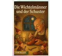 Die Wichtelmänner und der Schuster - Eine Geschichte voller Zauber und Schönheit: Eine beruhigende Gute-Nacht-Geschichte für Kinder - voller Magie und Herz