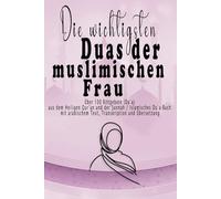Die wichtigsten Duas der muslimischen Frau: Über 100 Bittgebete (Duʿa) aus dem Heiligen Qur’an und der Sunnah / Islamisches Duʿa-Buch mit arabischem Text, Transkription und Übersetzung