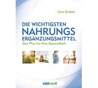 Die wichtigsten Nahrungsergänzungsmittel: Das Plus für Ihre Gesundheit. Alles Wissenswerte zu Einnahme, Dosierung sowie den Risiken und Nebenwirkungen