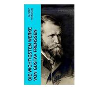 Die wichtigsten Werke von Gustav Frenssen: Peter Moors Fahrt nach Südwest, Hilligenlei, Die drei Getreuen, Die Brüder & Jörn Uhl