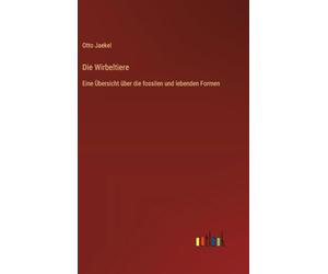 Die Wirbeltiere: Eine Übersicht über die fossilen und lebenden Formen