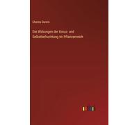 Die Wirkungen der Kreuz- und Selbstbefruchtung im Pflanzenreich