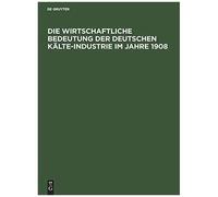 Die Wirtschaftliche Bedeutung Der Deutschen Kälte-Industrie Im Jahre 1908
