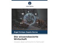 Die wissensbasierte Wirtschaft: Innovation, Wissen und Fortschritt im 21 Jahrhundert