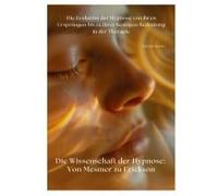 Die Wissenschaft Der Hypnose: Von Mesmer Zu Erickson
