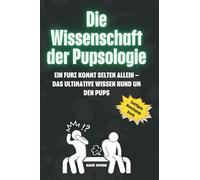 Die Wissenschaft der Pupsologie: Ein Furz kommt selten allein - Das ultimative Wissen rund um den Pups