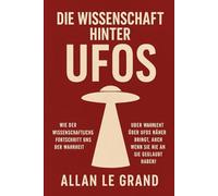 DIE WISSENSCHAFT HINTER UFOS: Wie der wissenschaftliche Fortschritt uns der Wahrheit über UFOs näher bringt, auch wenn Sie nie an sie geglaubt haben!
