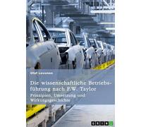 Die wissenschaftliche Betriebsführung nach F. W. Taylor. Prinzipien, Umsetzung und Wirkungsgeschichte