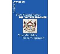 Die Wittelsbacher: Vom Mittelalter bis zur Gegenwart