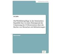 Die Wohlfahrtspflege In Der Islamischen Republik Iran Vor Dem Hintergrund Der Umsetzung Der Un-Konvention Über Die Rechte Von Menschen Mit Behinderungen