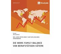Die Work-Family-Balance Von Berufstätigen Vätern. Wie Junge Väter Arbeit Und Familienleben Vereinbaren