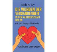 Die Wunden der Vergangenheit in der Partnerschaft mit der Imago-Methode heilen