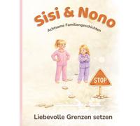 Die wunderbare Welt von Sisi & Nono - Liebevolle Grenzen setzen: Geschichten über Gefühle, Mut und gesundes Selbstvertrauen für Kinder und Eltern