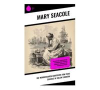 Die wunderbaren Abenteuer von Frau Seacole in vielen Ländern: Eine britisch-jamaikanische Pflegepionierin zwischen Krimkrieg, Abenteuer und Kolonialgeschichte