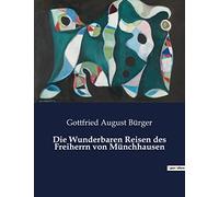 Die Wunderbaren Reisen des Freiherrn von Münchhausen: Die fantastischen Abenteuer eines unerschrockenen Barons