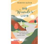 Die Wunderliste Eine Geschichte über das Ankommen im eigenen Leben - Martin Glück - Verlag Herder - ebook (ePub) - Livre