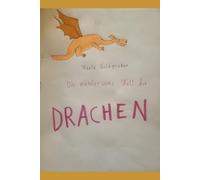 Die wundersame Welt der Drachen: von Marie Goldgruber