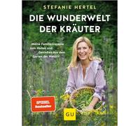 Die Wunderwelt der Kräuter: Meine Familienrezepte zum Heilen und Genießen aus dem Garten der Natur