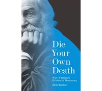Die Your Own Death Walt Whitman’s Existential Democracy - Jack Turner - Princeton University Press - ebook (ePub) - Livre