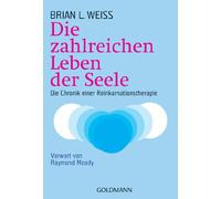 Die zahlreichen Leben der Seele: Die Chronik einer Reinkarnationstherapie