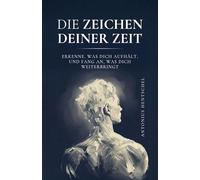 Die Zeichen deiner Zeit: Erkenne, was dich aufhält, und fang an, was dich weiterbringt | Denke klar | Handle mutig | Lebe bewusst