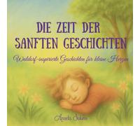 Die Zeit der sanften Geschichten (German Edition): Waldorf-inspirierte Geschichten für kleine Herzen