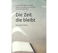 Die Zeit die bleibt: Geschichten über Zuhören, Warten und das, was sich nicht beschleunigen lässt