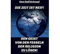 Die Zeit Ist Reif! - Den Geist Von Den Fesseln Der Religion Zu Lösen!