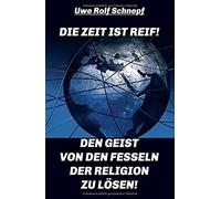 Die Zeit Ist Reif! - Den Geist Von Den Fesseln Der Religion Zu Lösen!