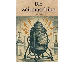 Die Zeitmaschine (Deutsche Übersetzung): Klassischer Science-Fiction-Roman über Zeitreisen und Zukunftsvisionen